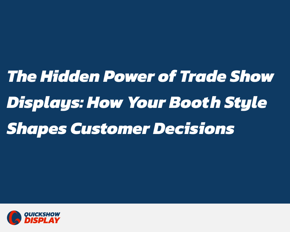 The Hidden Power of Trade Show Displays: How Your Booth Style Shapes Customer Decisions