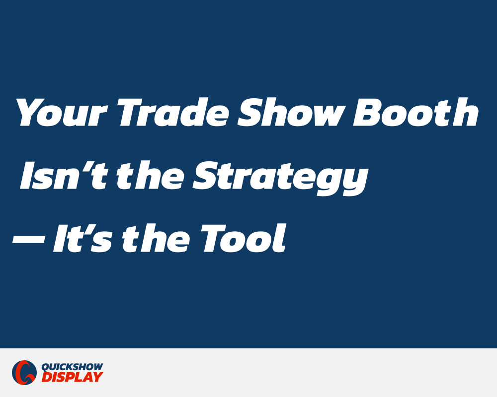 Your Trade Show Booth Isn’t the Strategy — It’s the Tool